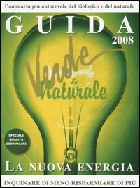 Guida verde & naturale 2008. La nuova energia. Inquinare di meno, risparmiare di pi&ugrave;