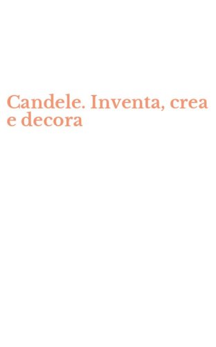 Candele. Inventa, crea e decora