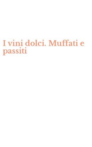 I vini dolci. Muffati e passiti