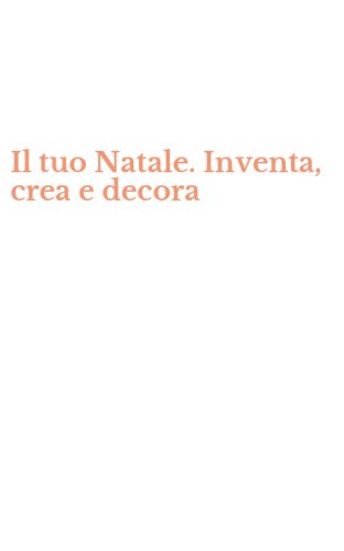Il tuo Natale. Inventa, crea e decora