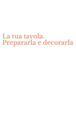 La tua tavola. Prepararla e decorarla