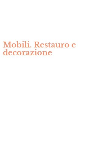 Mobili. Restauro e decorazione