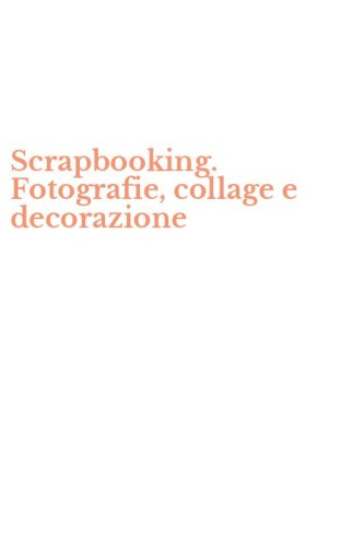 Scrapbooking. Fotografie, collage e decorazione