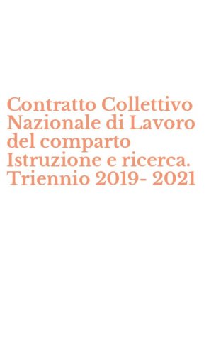 Contratto Collettivo Nazionale di Lavoro del comparto Istruzione e ricerca. Triennio 2019-2021