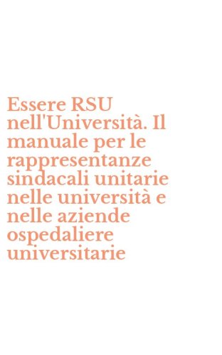 Essere RSU nell'Universit&agrave;. Il manuale per le rappresentanze sindacali unitarie nelle universit&agrave; e nelle aziende ospedaliere universitarie