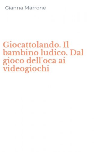 Giocattolando. Il bambino ludico. Dal gioco dell'oca ai videogiochi