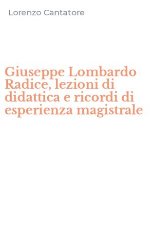 Giuseppe Lombardo Radice, lezioni di didattica e ricordi di esperienza magistrale