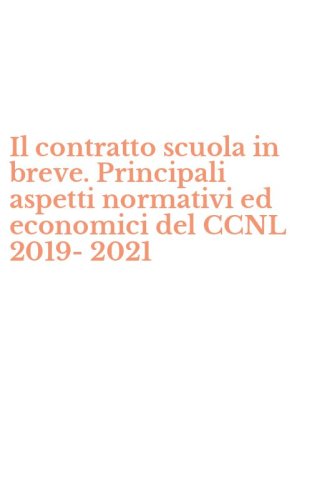 Il contratto scuola in breve. Principali aspetti normativi ed economici del CCNL 2019-2021