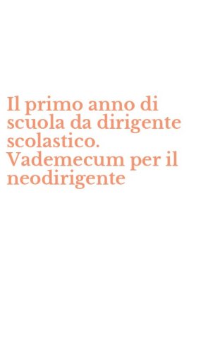 Il primo anno di scuola da dirigente scolastico. Vademecum per il neodirigente