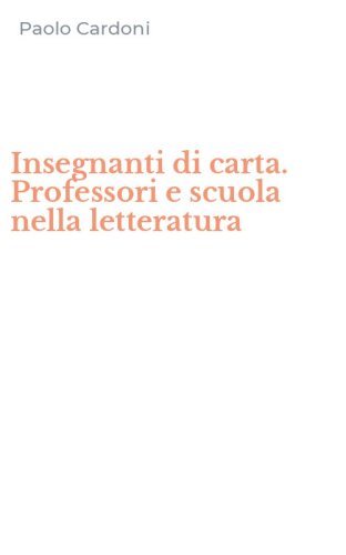 Insegnanti di carta. Professori e scuola nella letteratura