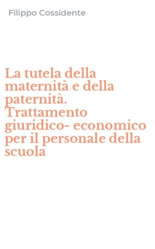 La tutela della maternit&agrave; e della paternit&agrave;. Trattamento giuridico-economico per il personale della scuola
