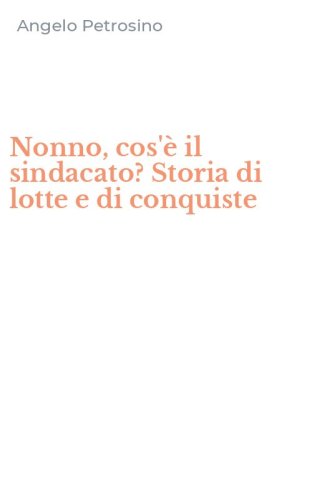 Nonno, cos'&egrave; il sindacato? Storia di lotte e di conquiste