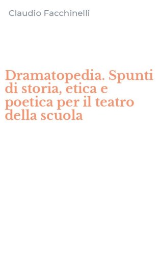 Dramatopedia. Spunti di storia, etica e poetica per il teatro della scuola