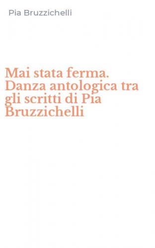 Mai stata ferma. Danza antologica tra gli scritti di Pia Bruzzichelli