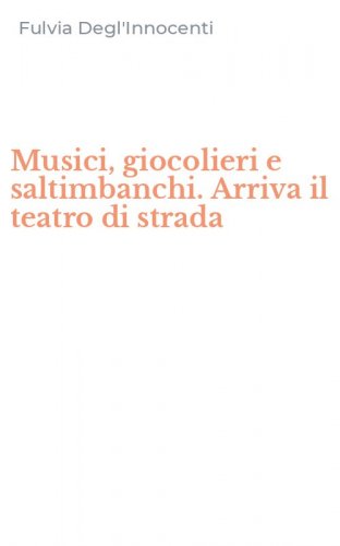 Musici, giocolieri e saltimbanchi. Arriva il teatro di strada