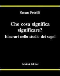 Che cosa significa significare? Itinerari nello studio dei segni