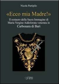 &laquo;Ecco mia madre!&raquo;. Il restauro della sacra immagine di Maria Vergine Addolorata venerata in Carbonara di Bari