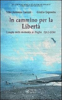 In cammino per la libert&agrave;. Luoghi della memoria in Puglia (1943-1956)