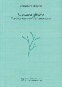 La cultura effimera. Nutrire la mente nel Sud dimenticato