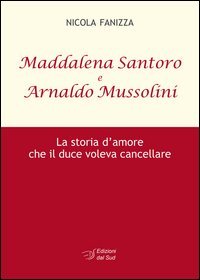 Maddalena Santoro e Arnoldo Mussolini. La storia d'amore che il duce voleva cancellare