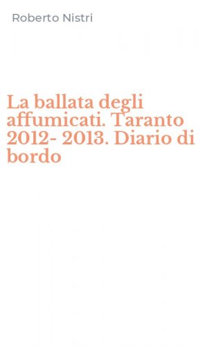 La ballata degli affumicati. Taranto 2012-2013. Diario di bordo