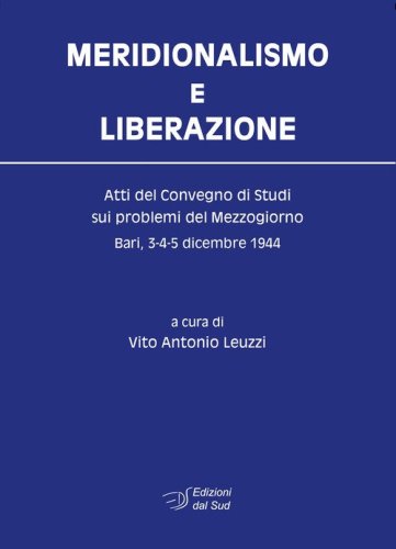 Meridionalismo e Liberazione. Atti del Convegno di studi sui problemi del Mezzogiorno (Bari, 3-4-5 dicembre 1944)