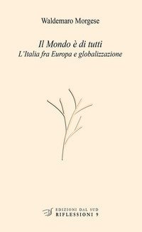 Il mondo &egrave; di tutti. L'Italia fra Europa e globalizzazione