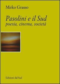 Pasolini e il Sud. Poesia, cinema, societ&agrave;