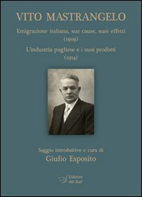 Vito Mastrangelo. Emigrazione italiana (1909). L'industria pugliese e i suoi prodotti (1914)