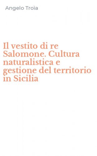 Il vestito di re Salomone. Cultura naturalistica e gestione del territorio in Sicilia