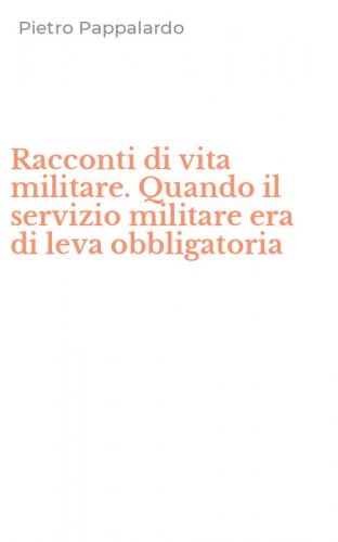 Racconti di vita militare. Quando il servizio militare era di leva obbligatoria