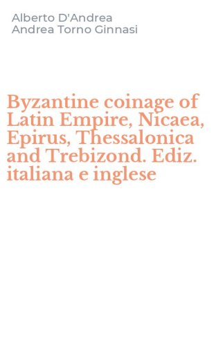 Byzantine coinage of Latin Empire, Nicaea, Epirus, Thessalonica and Trebizond. Ediz. italiana e inglese