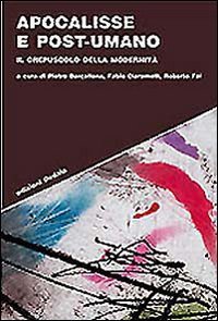 Apocalisse e post-umano. Il crepuscolo della modernit&agrave;