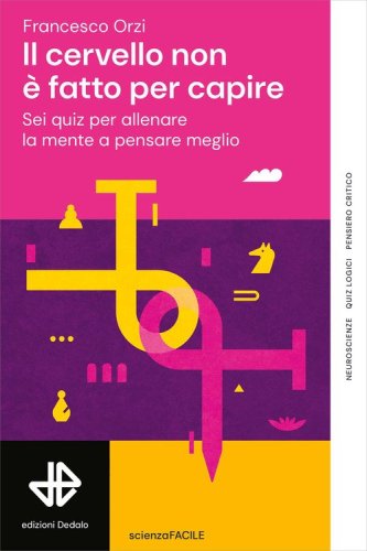 Il cervello non &egrave; fatto per capire. Sei quiz per allenare la mente a pensare meglio