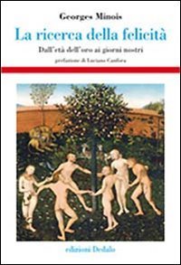 La ricerca della felicit&agrave;. Dall'et&agrave; dell'oro ai giorni nostri