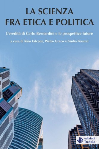 La scienza tra etica e politica. L'eredit&agrave; di Carlo Bernardini e le prospettive future