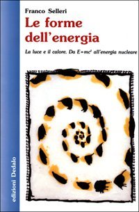 Le forme dell'energia. La luce e il calore. Da E=mc&sup2; all'energia nucleare