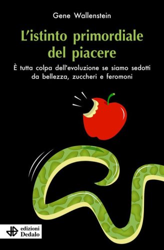 L'istinto primordiale del piacere. &Egrave; tutta colpa dell'evoluzione se siamo sedotti da bellezza, zuccheri e feromoni