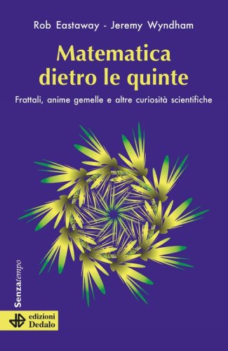 Matematica dietro le quinte. Frattali, anime gemelle e altre curiosit&agrave; scientifiche