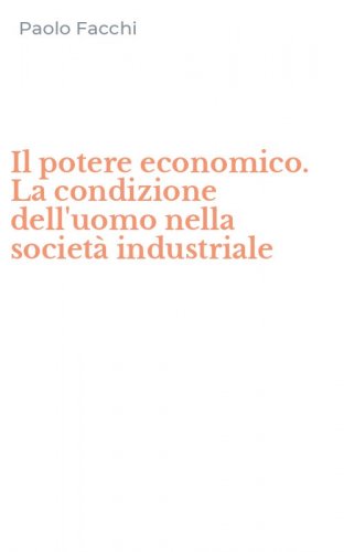 Il potere economico. La condizione dell'uomo nella societ&agrave; industriale