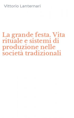 La grande festa. Vita rituale e sistemi di produzione nelle societ&agrave; tradizionali