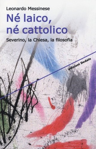 N&eacute; laico, n&eacute; cattolico. Severino, la Chiesa, la filosofia
