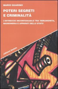 Poteri segreti e criminalit&agrave;. L'intreccio inconfessabile tra 'ndrangheta, massoneria e apparati dello Stato