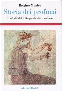 Storia dei profumi. Dagli d&egrave;i dell'Olimpo al cyber-profumo