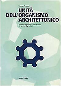Unit&agrave; dell'organismo architettonico. Note sulla formazione e trasformazione dei caratteri degli edifici