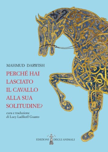 Perch&eacute; hai lasciato il cavallo alla sua solitudine. Testo arabo a fronte