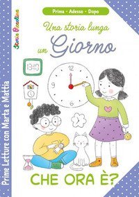 Che ora &egrave;? Una storia lunga un giorno. Prime letture di Marta e Mattia