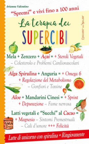 La terapia dei supercibi. &laquo;Spremi&raquo; e vivi fino a 100 anni