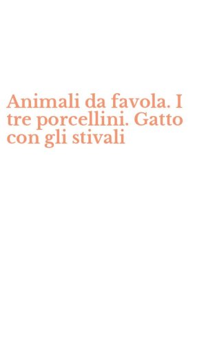 Animali da favola. I tre porcellini. Gatto con gli stivali