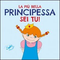La pi&ugrave; bella principessa sei tu!